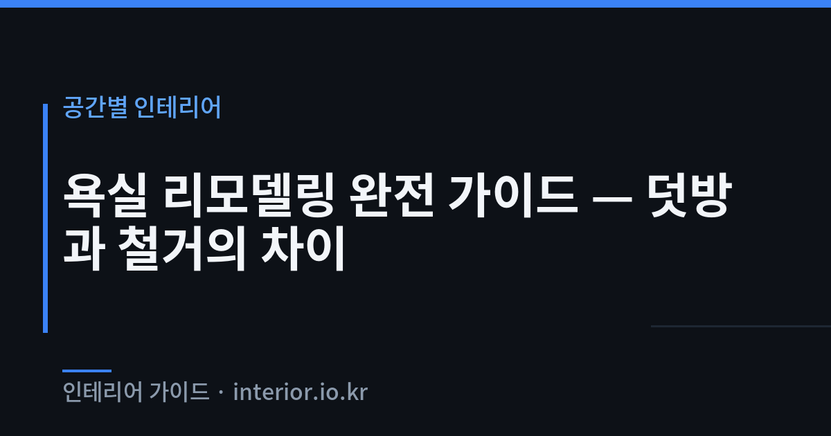 욕실 리모델링 - 욕실 리모델링 완전 가이드 — 덧방과 철거의 차이