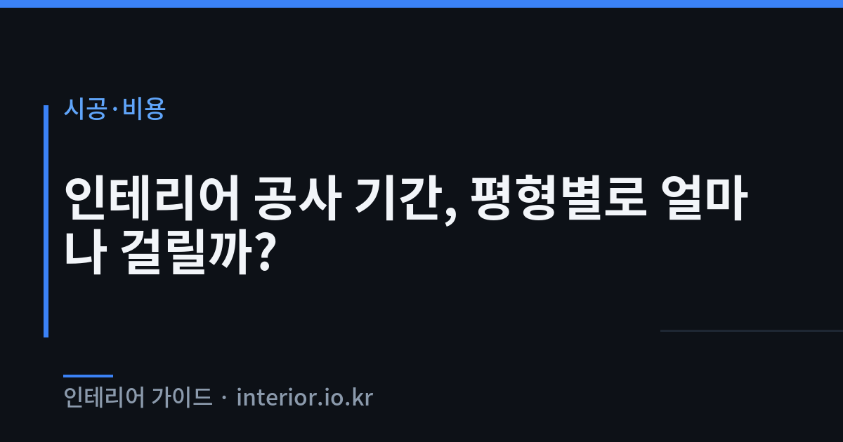인테리어 공사 기간 - 인테리어 공사 기간, 평형별로 얼마나 걸릴까?