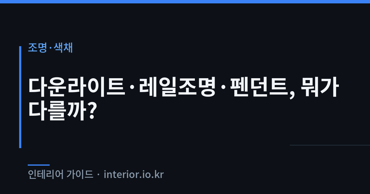 조명 종류 - 다운라이트·레일조명·펜던트, 뭐가 다를까?