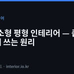 원룸 인테리어 - 원룸·소형 평형 인테리어 — 좁은 집을 넓게 쓰는 원리